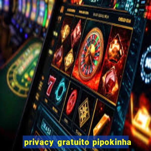 privacy gratuito pipokinha